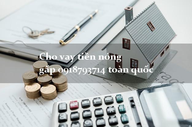 Cho vay tiền nóng gấp 0918793714 toàn quốc