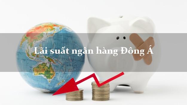 Lãi suất ngân hàng Đông Á
