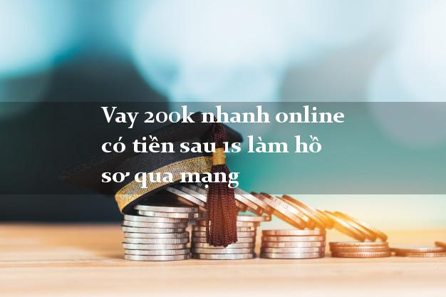 Vay 200k nhanh online có tiền sau 1s làm hồ sơ qua mạng