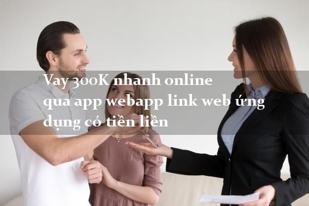 Vay 300K nhanh online qua app webapp link web ứng dụng có tiền liền