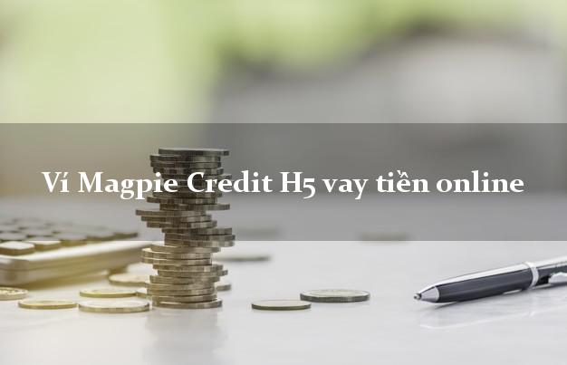 Ví Magpie Credit H5 vay tiền online cấp tốc 24 giờ
