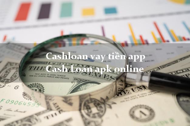 Cashloan vay tiền app Cash Loan apk online không chứng minh thu nhập